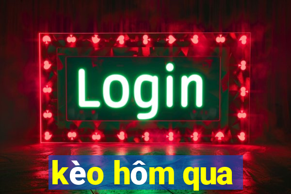 kèo hôm qua