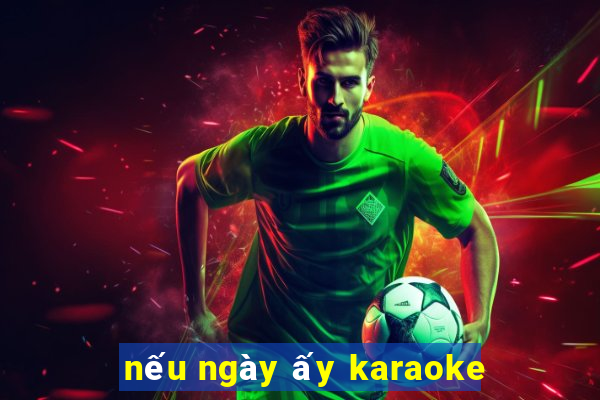 nếu ngày ấy karaoke