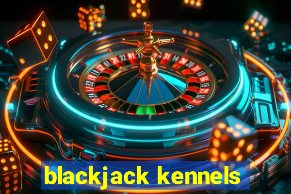 blackjack kennels