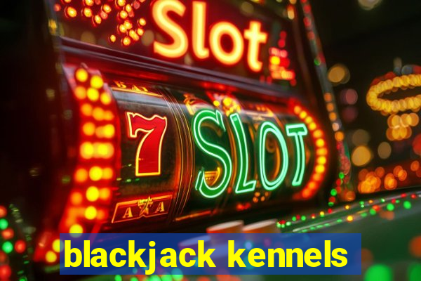 blackjack kennels