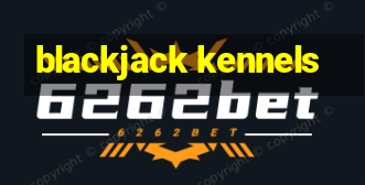 blackjack kennels