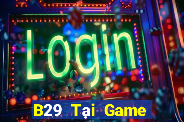 B29 Tại Game Bài B52 Đổi Thưởng