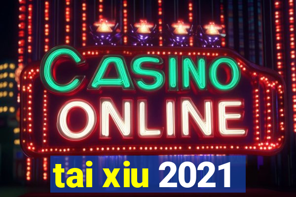 tai xiu 2021