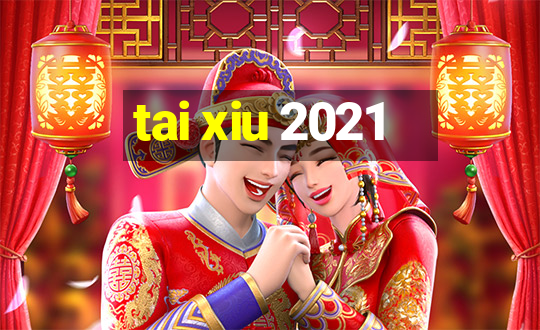 tai xiu 2021