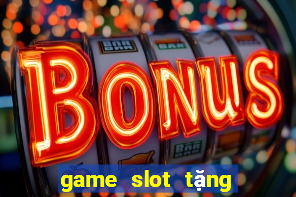 game slot tặng tiền khi đăng ký 2024