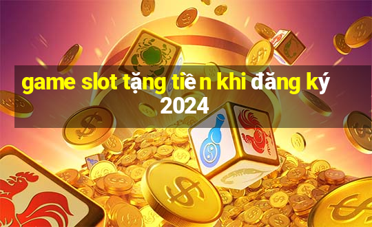 game slot tặng tiền khi đăng ký 2024