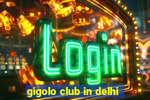 gigolo club in delhi