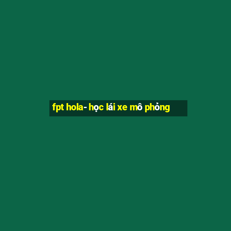 fpt hola- học lái xe mô phỏng