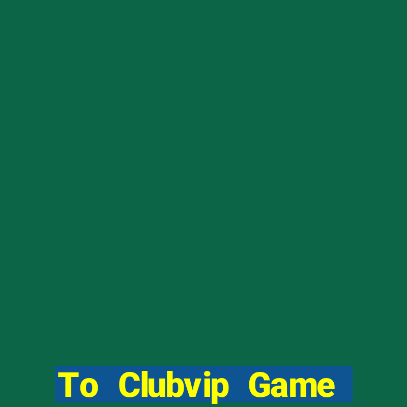 To Clubvip Game Bài 789