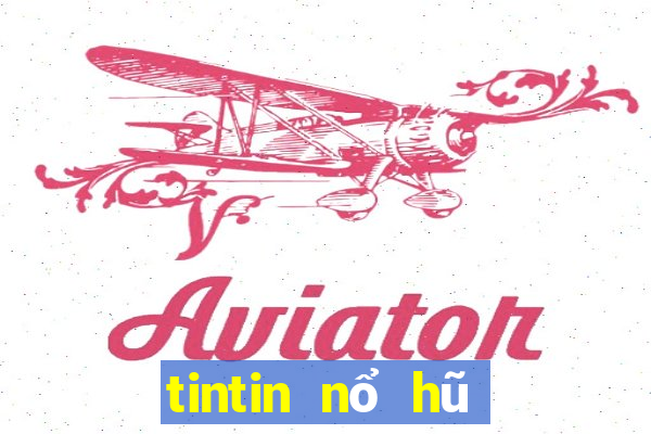 tintin nổ hũ đại gia