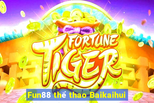 Fun88 thể thao Baikaihui