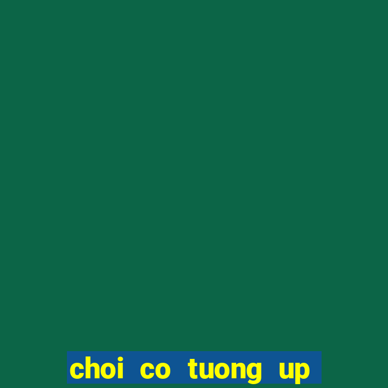 choi co tuong up truc tuyen