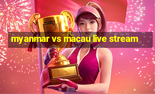 myanmar vs macau live stream