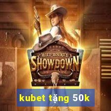 kubet tặng 50k