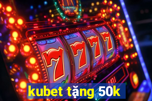 kubet tặng 50k