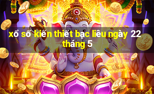 xổ số kiến thiết bạc liêu ngày 22 tháng 5