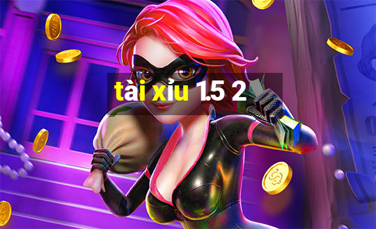 tài xỉu 1.5 2