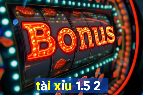 tài xỉu 1.5 2