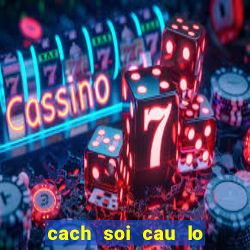 cach soi cau lo chinh xac