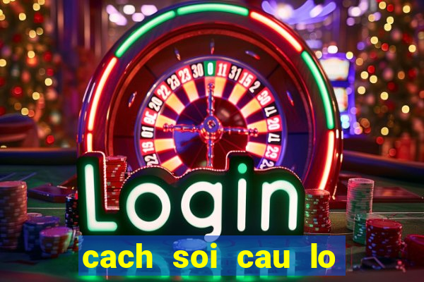 cach soi cau lo chinh xac