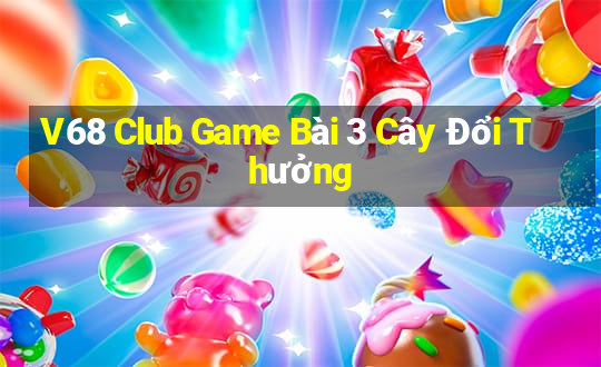 V68 Club Game Bài 3 Cây Đổi Thưởng