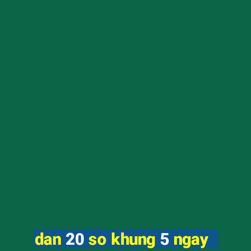 dan 20 so khung 5 ngay