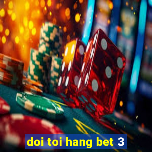 doi toi hang bet 3