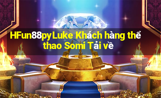 HFun88pyLuke Khách hàng thể thao Somi Tải về