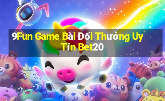 9Fun Game Bài Đổi Thưởng Uy Tín Bet20