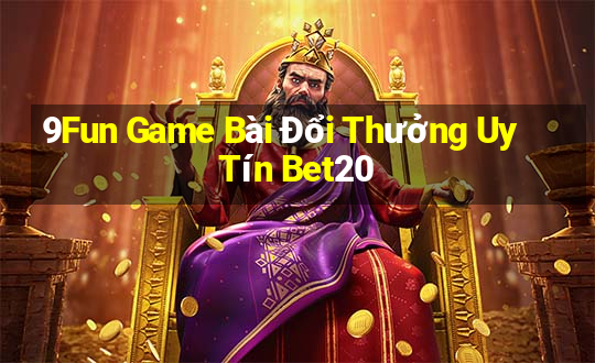 9Fun Game Bài Đổi Thưởng Uy Tín Bet20