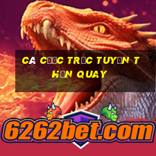 Cá cược trực tuyến Thần Quay