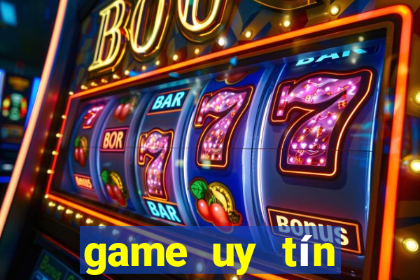 game uy tín đổi thưởng