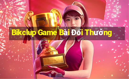 Bikclup Game Bài Đổi Thưởng