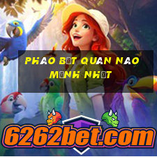 pháo bẹt quân nào mạnh nhất