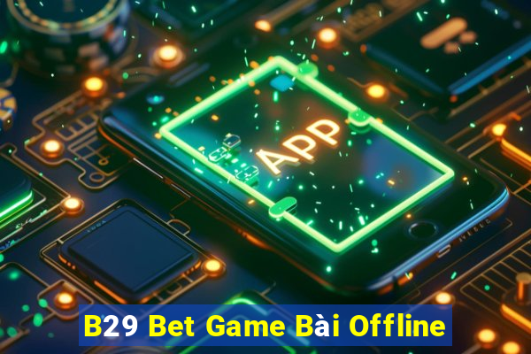 B29 Bet Game Bài Offline