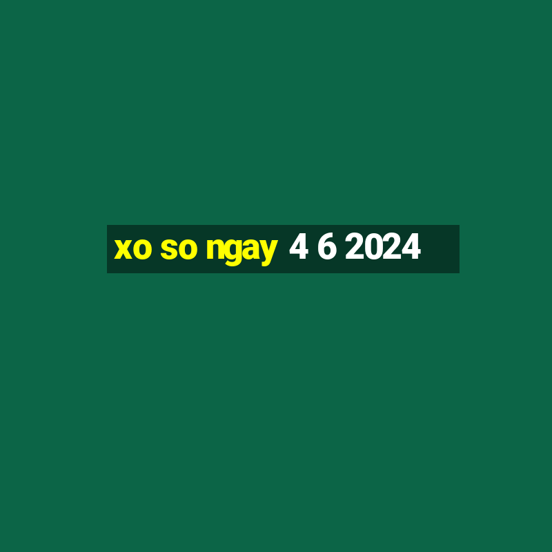 xo so ngay 4 6 2024