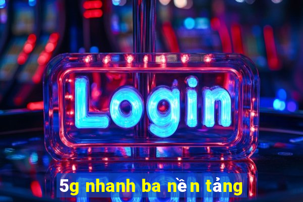 5g nhanh ba nền tảng