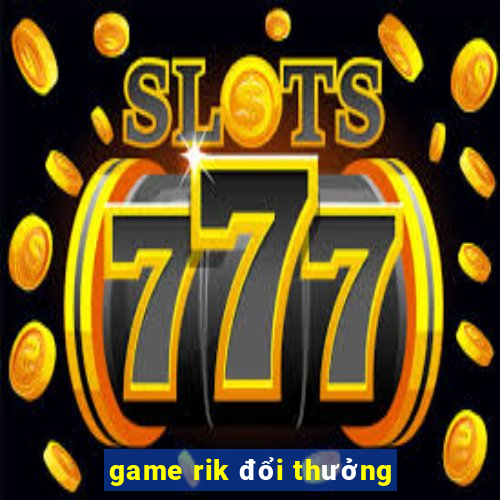 game rik đổi thưởng