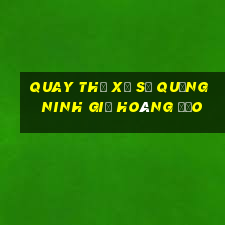 quay thử xổ số quảng ninh giờ hoàng đạo