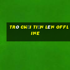 trò chơi tiến lên offline