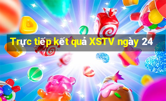 Trực tiếp kết quả XSTV ngày 24