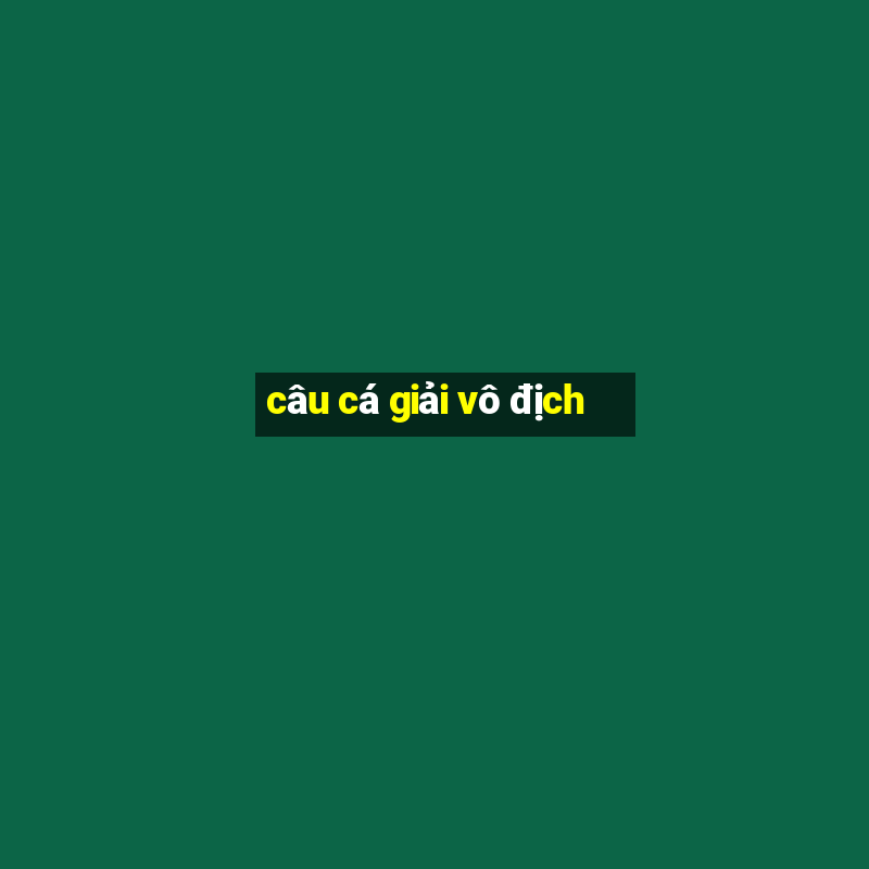 câu cá giải vô địch