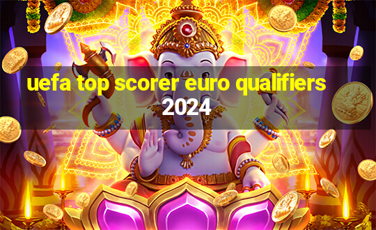 uefa top scorer euro qualifiers 2024