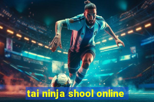 tai ninja shool online