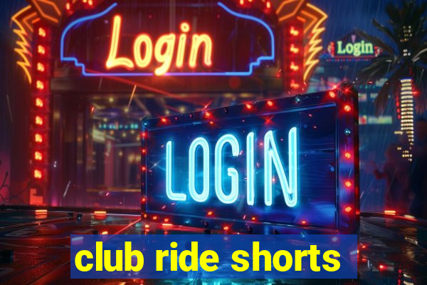 club ride shorts