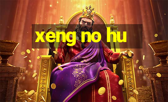 xeng no hu