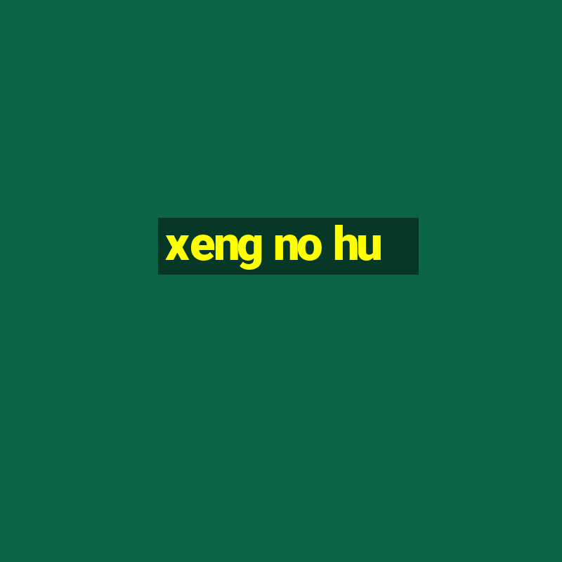 xeng no hu