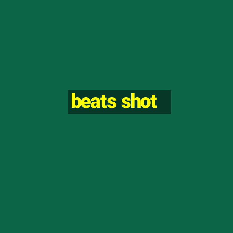 beats shot