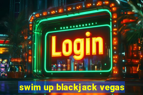 swim up blackjack vegas