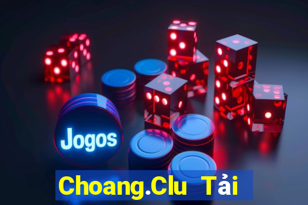 Choang.Clu Tải Game Bài Đổi Thưởng